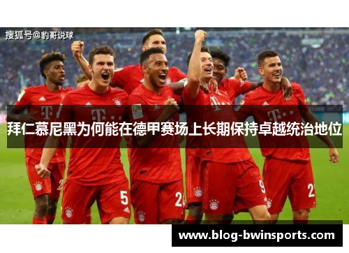 拜仁慕尼黑为何能在德甲赛场上长期保持卓越统治地位