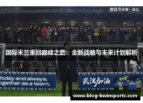 国际米兰重回巅峰之路：全新战略与未来计划解析
