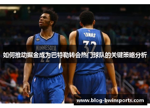 如何推动掘金成为巴特勒转会热门球队的关键策略分析