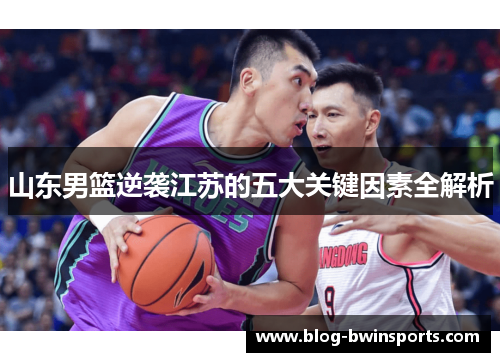 山东男篮逆袭江苏的五大关键因素全解析