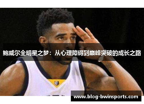 鲍威尔全明星之梦：从心理障碍到巅峰突破的成长之路
