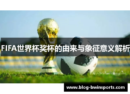 FIFA世界杯奖杯的由来与象征意义解析
